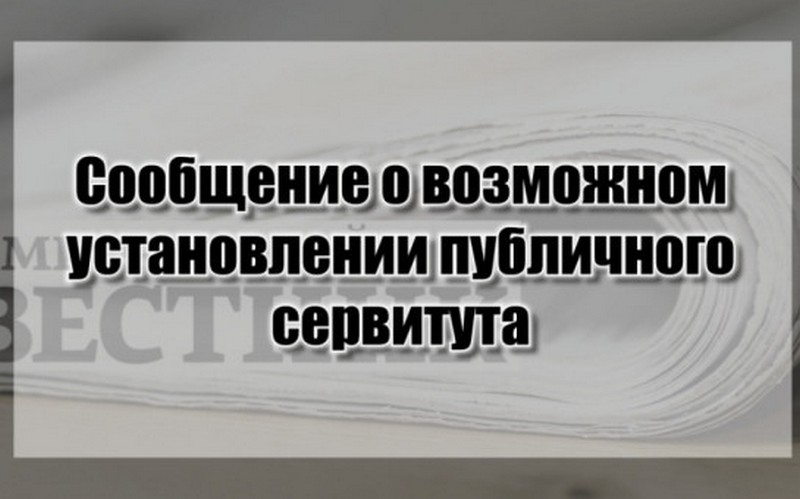 Сообщение о возможном установлении публичного сервитута.